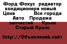 Форд Фокус1 радиатор кондиционера новый › Цена ­ 2 500 - Все города Авто » Продажа запчастей   . Крым,Старый Крым